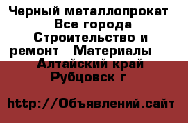 Черный металлопрокат - Все города Строительство и ремонт » Материалы   . Алтайский край,Рубцовск г.